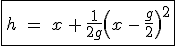 3$ \fbox{h\ =\ x\,+\,\frac{1}{2g}\(x\,-\,\frac{g}{2}\)^2}